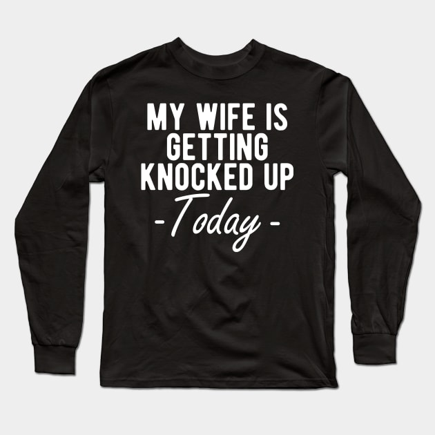 INFERTILITY - MY WIFE IS GETTING KNOCKED UP TODAY w Long Sleeve T-Shirt by KC Happy Shop